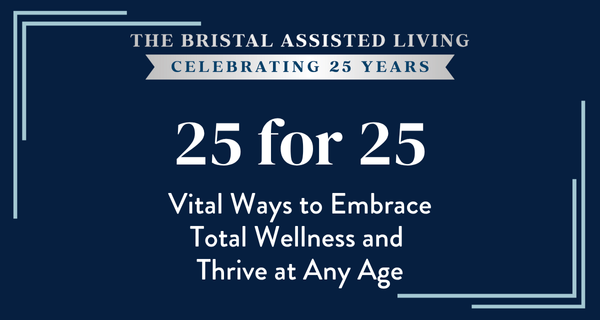 The Bristal Assisted Living presents 25 Vital Ways to Embrace Total Wellness and Thrive at Any Age