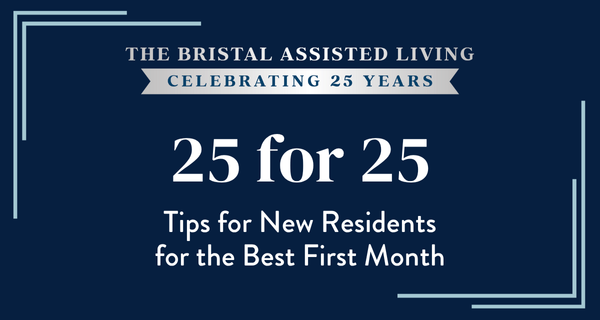 25 for 25 - Tips for New Residents to Have the Best First Month at The Bristal Assisted Living - Celebrating 25 Years of Excellence