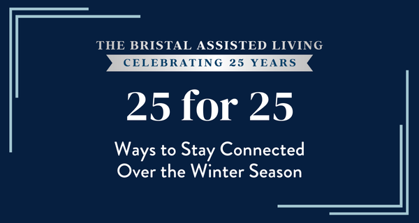 25 for 25: Ways to Stay Connected Over the Winter Season from The Bristal Assisted Living