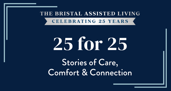 25 for 25: Stories of Care, Comfort, and Connection at The Bristal Assisted Living