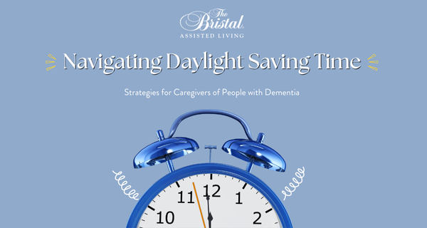 The Bristal Assisted Living blog: Navigating Daylight Saving Time: Strategies for Caregivers of People with Dementia